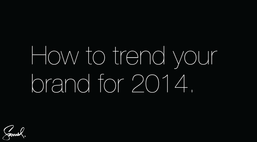 How to trend your brand for 2014 by Samuel Iannucci