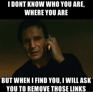 I Don't Know Who You Are, Where You Are, But When I Find You, I Will Ask You To Remove Those Links