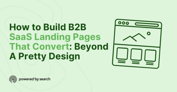 How to Build B2B SaaS Landing Pages That Convert: Beyond A Pretty Design