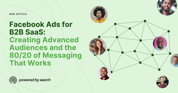 Facebook Ads for B2B SaaS: Creating Advanced Audiences and the 80/20 of Messaging That Works