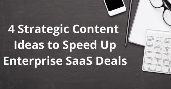 4 Strategic Content Ideas to Speed Up Enterprise SaaS Deals