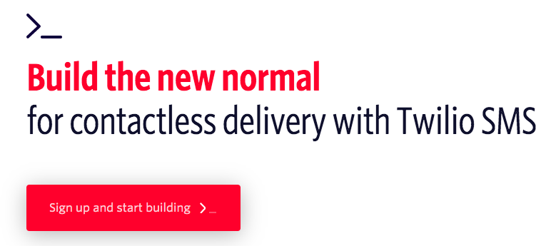 "Build the new normal for contactless delivery with Twilio SMS: Sign up and start building"