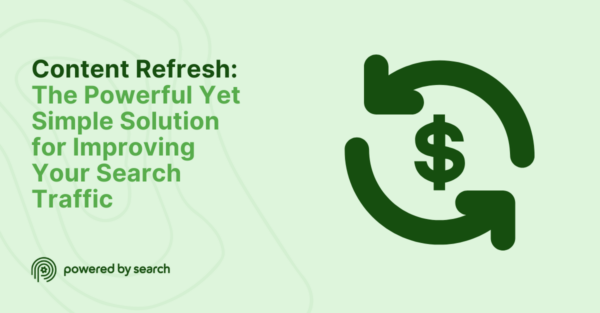 Content Refresh: The Powerful Yet Simple Solution for Improving Your Search Traffic