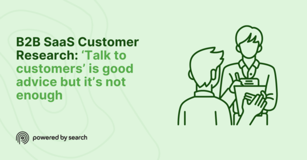 SaaS Research: ‘Talk to customers’ is good advice but it’s not enough