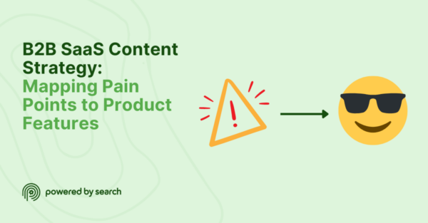 B2B SaaS Content Marketing Strategy: Mapping Pain Points to Product Features