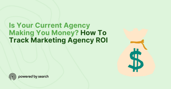 Is Your Current Agency Making You Money? How To Track Marketing Agency ROI