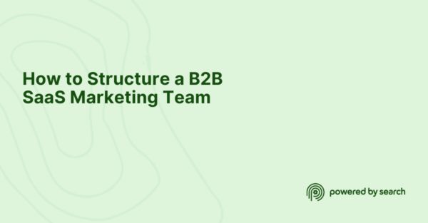 How to Structure a B2B SaaS Marketing Team