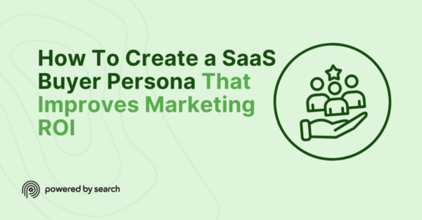 How To Create a SaaS Buyer Persona That Improves Marketing ROI